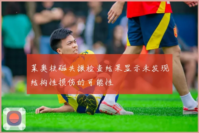 莱奥核磁共振检查结果显示未发现结构性损伤的可能性
