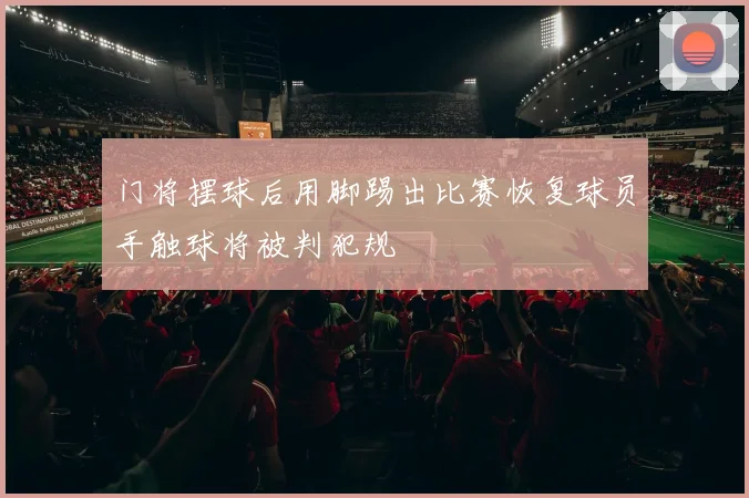 门将摆球后用脚踢出比赛恢复球员手触球将被判犯规